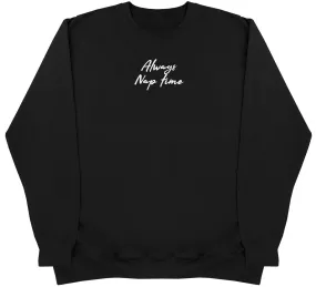 Always Nap Time - Huge Oversized Comfy Original Sweater
