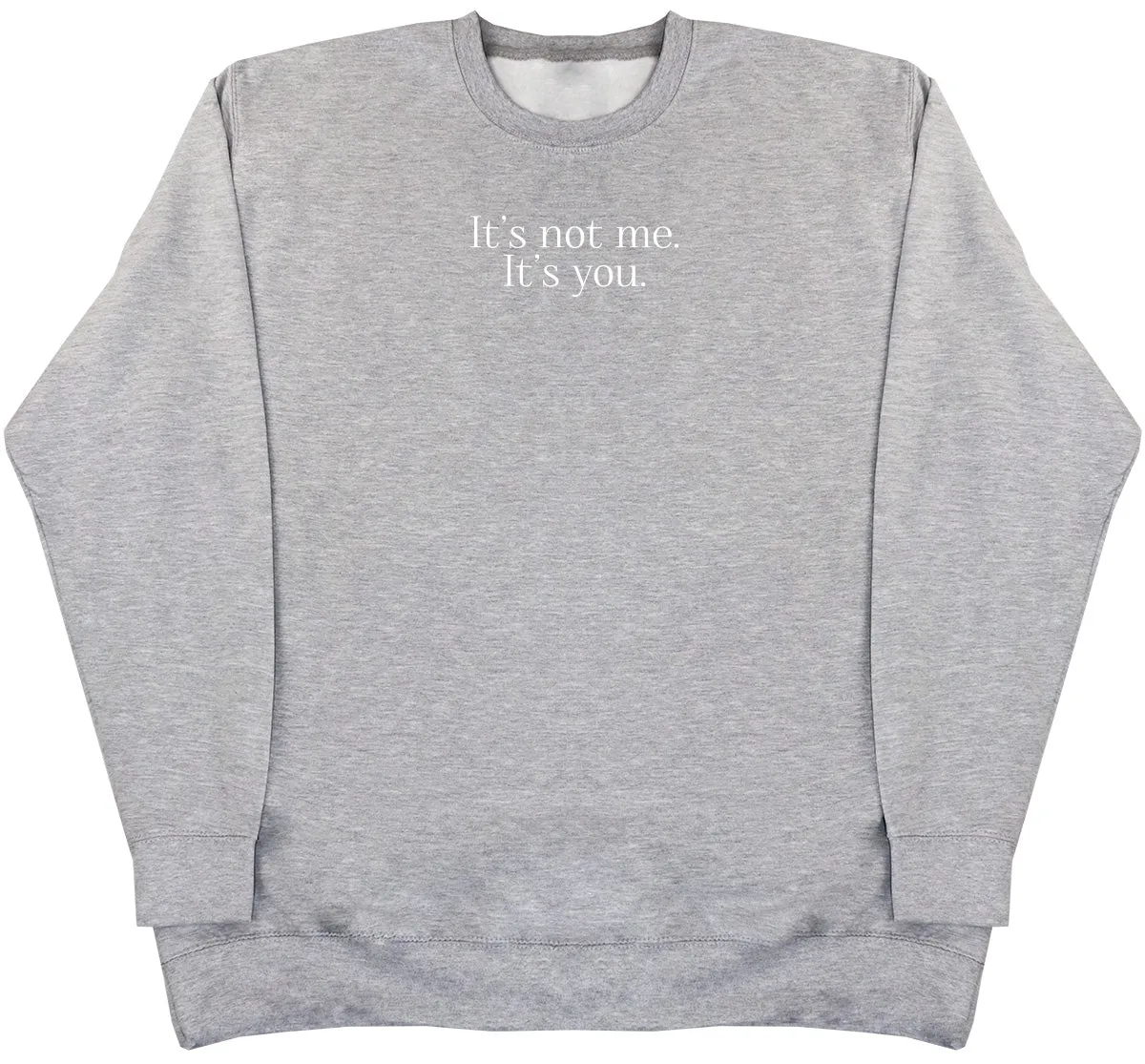 It's Not Me. It's You. - Huge Oversized Comfy Original Sweater