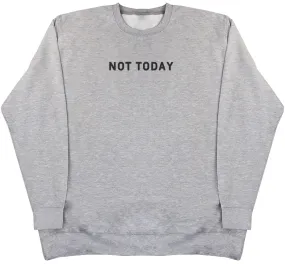 Not Today - Huge Oversized Comfy Original Sweater