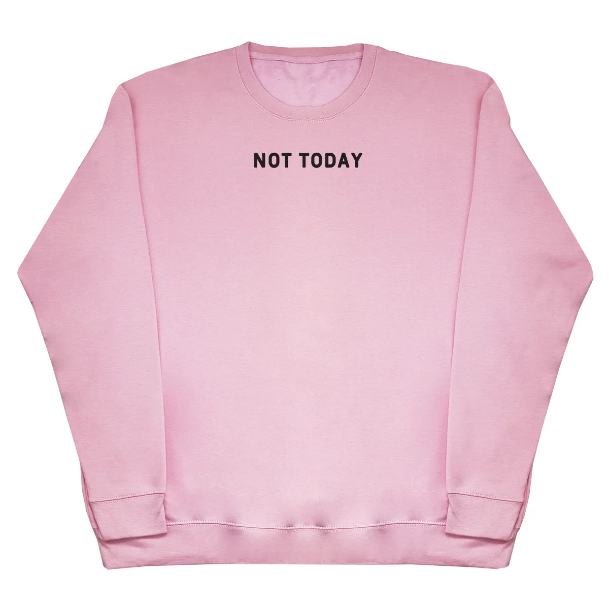 Not Today - Huge Oversized Comfy Original Sweater